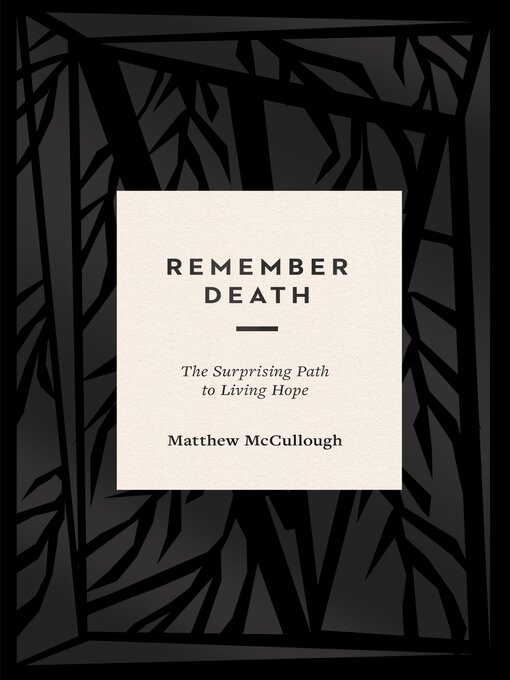Title details for Remember Death: the Surprising Path to Living Hope by Matthew McCullough - Wait list